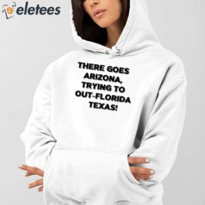 There Goes Arizonatrying To Out Florida Texas Shirt 4