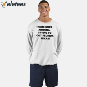 There Goes Arizonatrying To Out Florida Texas Shirt 5