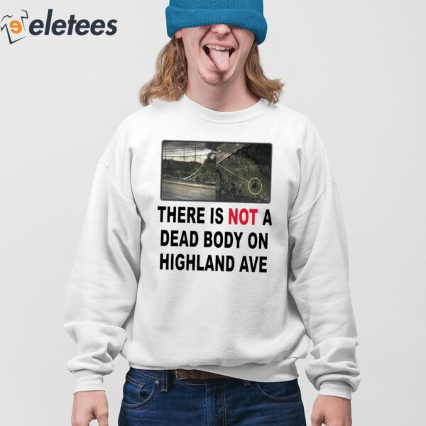 There Is NOT A Dead Body On Highland Ave Shirt
