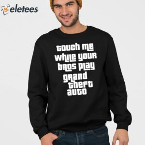 Touch Me While Your Bros Play Grand Theft Auto Shirt 3