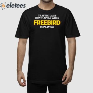 Traffic Laws Dont Apply When Freebird Is Playing Shirt 1
