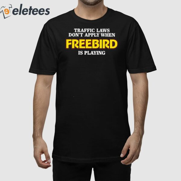 Traffic Laws Don’t Apply When Freebird Is Playing Shirt