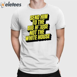 Trump Send Him To The Big House Shirt