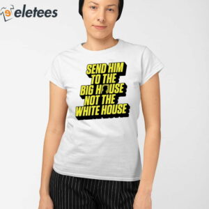 Trump Send Him To The Big House Shirt 2