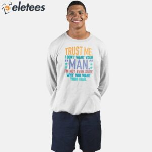 Trust Me I Dont Your Man Sweatshirt 1