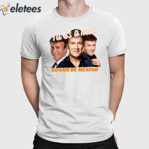 Tu Es Q Mell Sonho De Menino Shirt