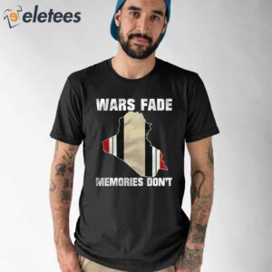 Wars Fade Memories Don’t Iraq Shirt