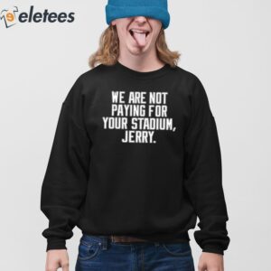 We Are Not Paying For Your Stadium Jerry Shirt 4