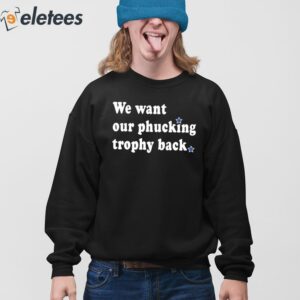 We Want Our Phucking Trophy Back Shirt 3