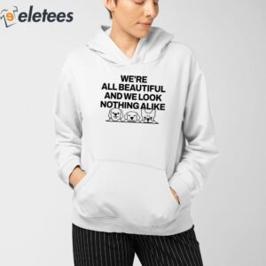 Were All Beautiful Dog And We Look Nothing Alike Shirt 3