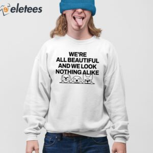 Were All Beautiful Dog And We Look Nothing Alike Shirt 4