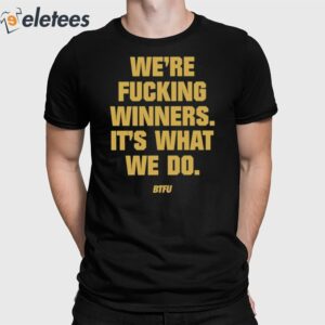 We're Fucking Winners It's What We Do Btfu Shirt
