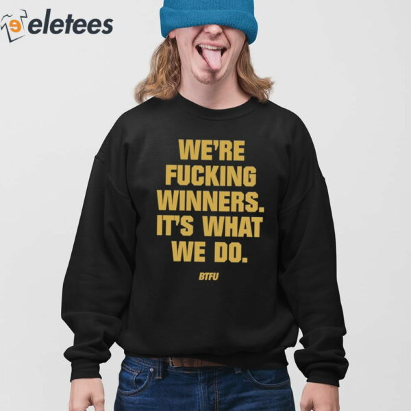 We’re Fucking Winners It’s What We Do Btfu Shirt