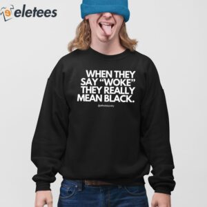 When They Say Woke They Really Mean Blacks Shirt 3