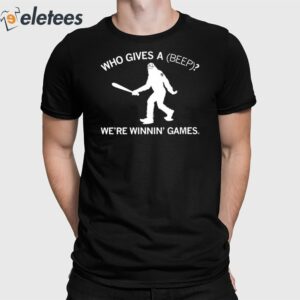 Who Gives A Beep We’re Winnin’ Games Shirt