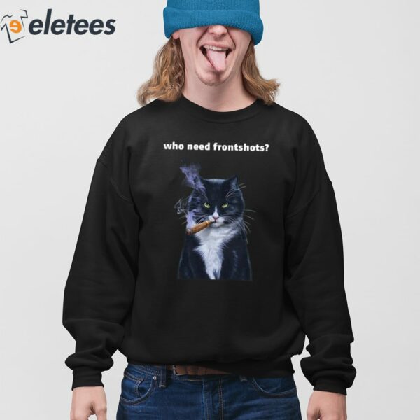 Who Need Frontshots Cat Shirt