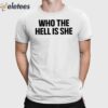 Who The Hell Is She Shirt