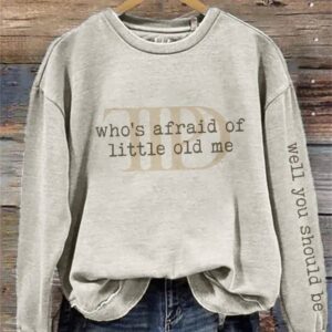 Who’s Afraid Well You Should Be Sweatshirt