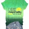 Women’s Dink Responsibly Don’t Get Smashed Printed V-Neck T-Shirt