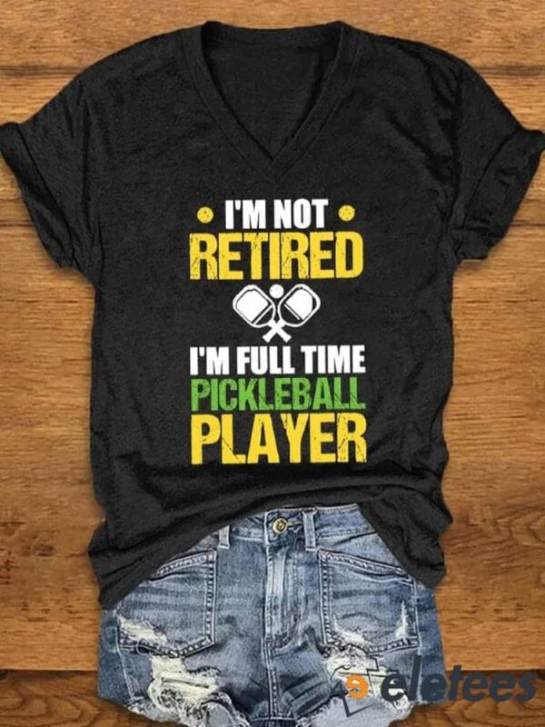 Women’s pickleball enthusiast I’m Not Retired I’m A Full Time Pickleball Player printed T-shirt