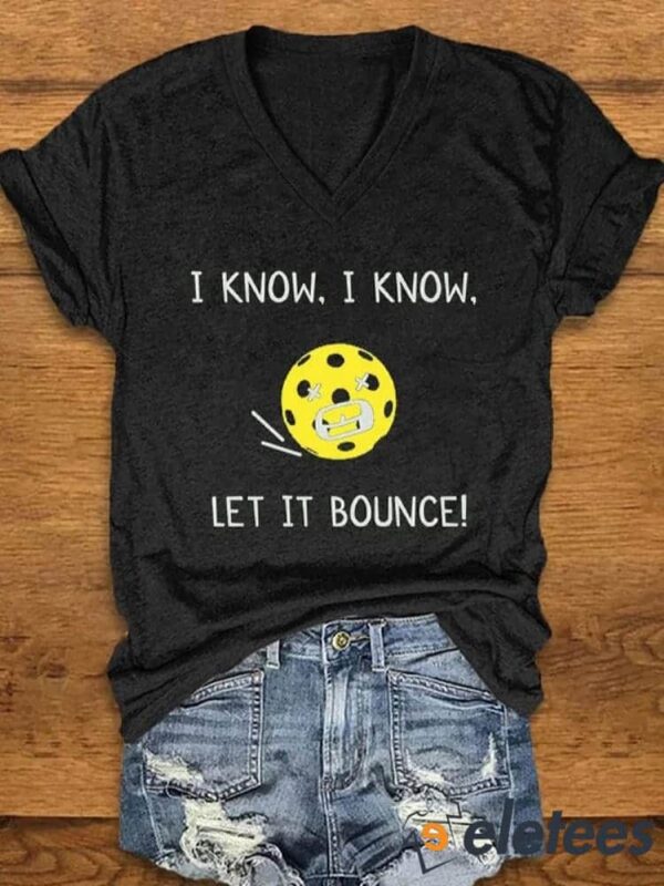 Women’s pickleball enthusiasts I KNOW I KNOW LET IT BOUNCE printed T-shirt