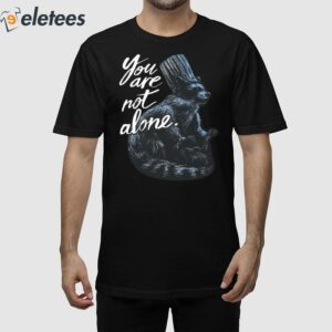 You Are Not Alone Raccacoonie Shirt