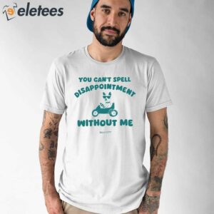 You Cant Spell Disappointment Without Me Silly City Shirt 1