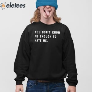You Dont Know Me Enough To Hate Me Shirt 3