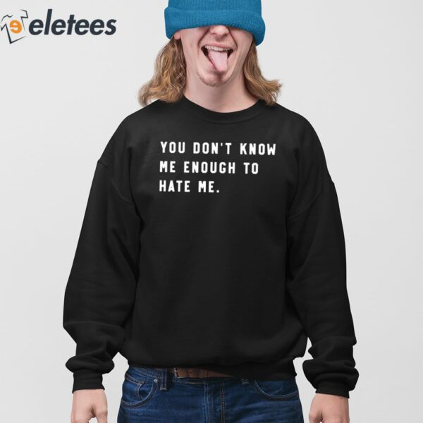 You Don’t Know Me Enough To Hate Me Shirt