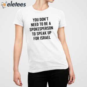 You Dont Need To Be A Spokesperson To Speak Up For Israel Shirt 2