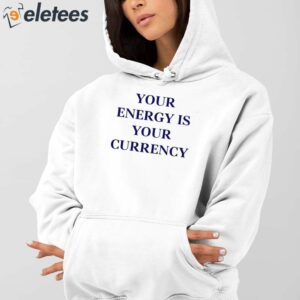 Your Energy Is Your Currency Shirt 4
