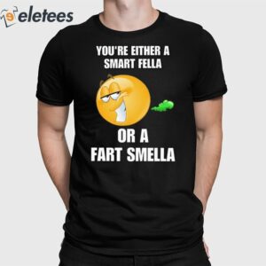 You're Either A Smart Fella Or A Fart Smella Cringey Shirt