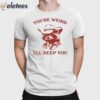 You’re Weird I’ll Keep You Shirt