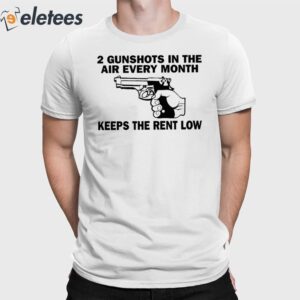 2 Gunshots In The Air Every Month Keeps The Rent Low Shirt