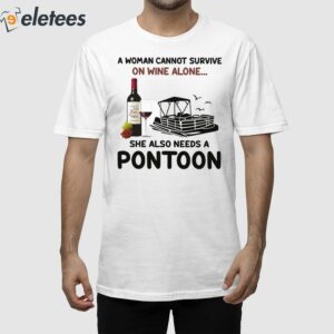 A Woman Cannot Survive On Wine Alone She Also Needs A Pontoon Shirt