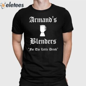 Armand's Blenders For The Little Drink Shirt