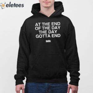 At The End Of The Day The Day Gotta End Shirt 4