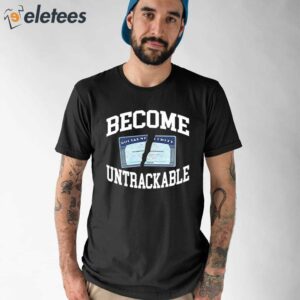 Become Untrackable Shirt 1