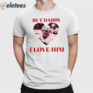 But Daddy I Love Him Phil Kessels Shirt