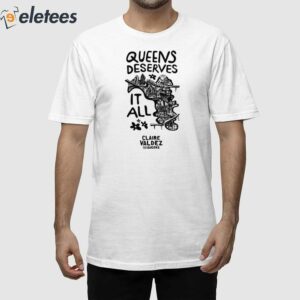 Claire Valdez Queens Deserves It All Shirt