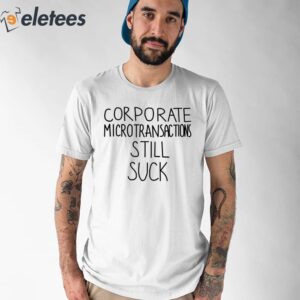 Corporate Microtransactions Still Suck Shirt