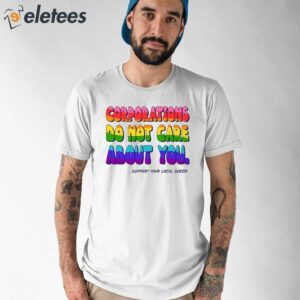 Corporations Do Not Care About You Support Your Local Queer Shirt 1