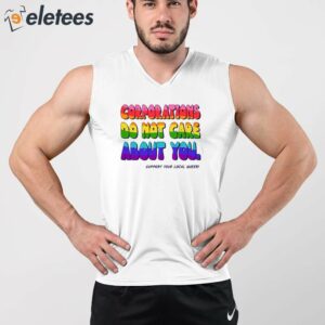 Corporations Do Not Care About You Support Your Local Queer Shirt 3