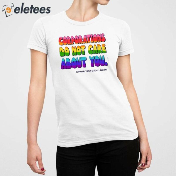 Corporations Do Not Care About You Support Your Local Queer Shirt