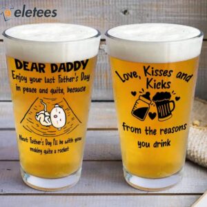 Dear Daddy Enjoy Your Last Father’s Day In Peace And Quiet Beer Glass