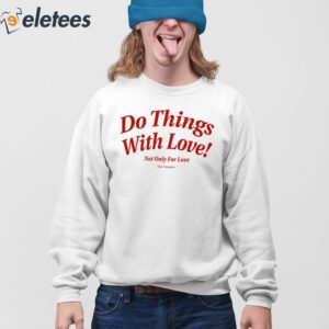 Do Things With Love Not Only For Love Shirt 4