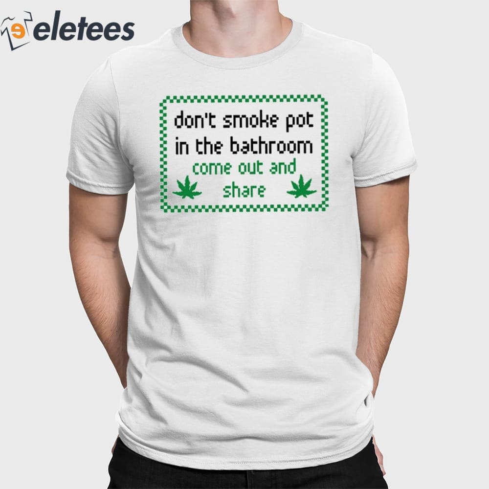 Don't Smoke In Bathroom Come Out And Share Shirt