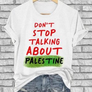 Dont Stop Talking About Palestine T Shirt1