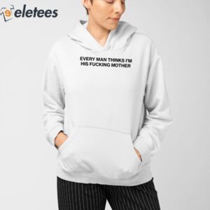Every Man Thinks Im His Fucking Mother Shirt 3