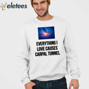 Everything I Love Causes Carpal Tunnel Shirt